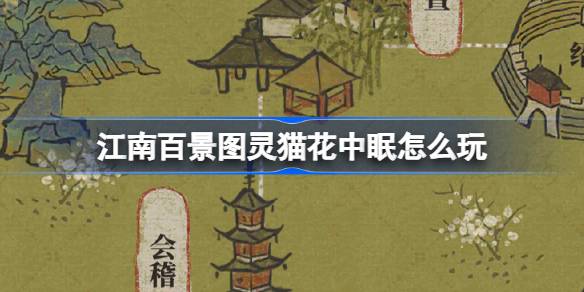 江南百景图灵猫花中眠怎么玩-戏梦中主题探险活动介绍