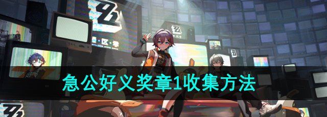 绝区零野火镇急公好义奖章1怎么收集-野火镇急公好义奖章1收集方法