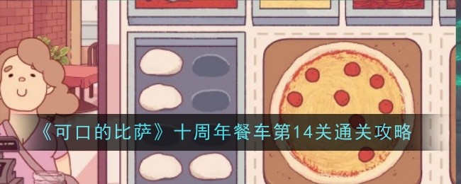 可口的比萨十周年餐车第14关怎么通关-通关攻略