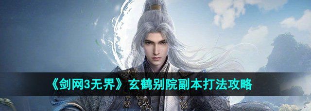 剑网3无界玄鹤别院副本怎么打-玄鹤别院副本打法攻略