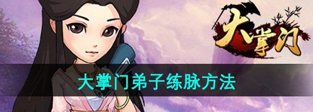 大掌门弟子怎么练脉-弟子练脉方法