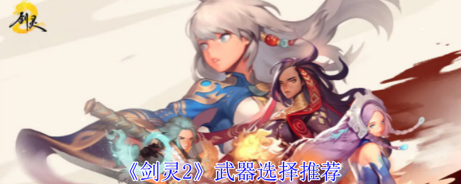 剑灵2武器选哪个-武器选择推荐