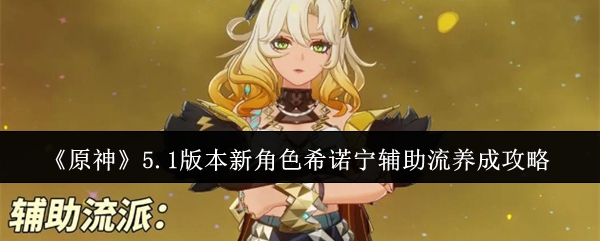 原神5.1版本新角色希诺宁辅助流怎么养成-5.1版本新角色希诺宁辅助流养成攻略