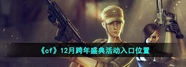 cf2023年12月跨年盛典活动在哪-跨年盛典活动入口位置