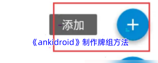 ankidroid怎么制作卡片-制作卡片方法