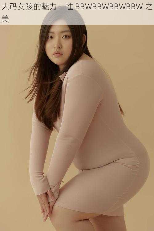 大码女孩的魅力：性 BBWBBWBBWBBW 之美