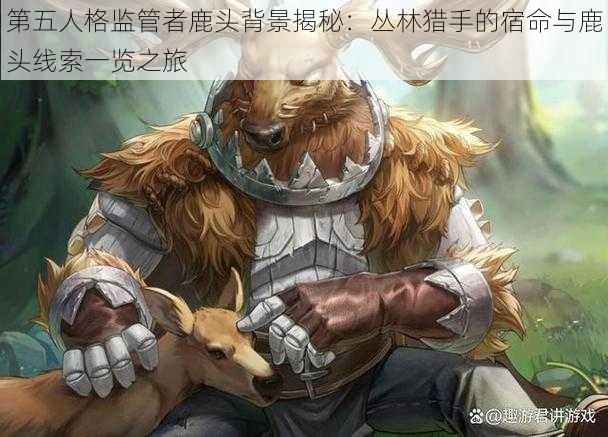 第五人格监管者鹿头背景揭秘:丛林猎手的宿命与鹿头线索一览之旅