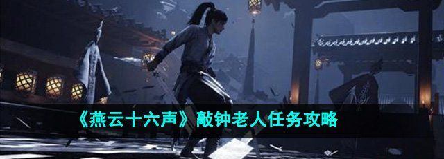 燕云十六声敲钟老人任务怎么做-敲钟老人任务攻略