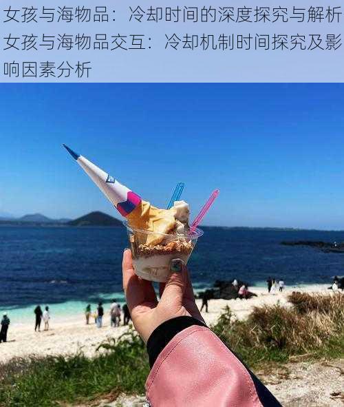 女孩与海物品：冷却时间的深度探究与解析女孩与海物品交互：冷却机制时间探究及影响因素分析