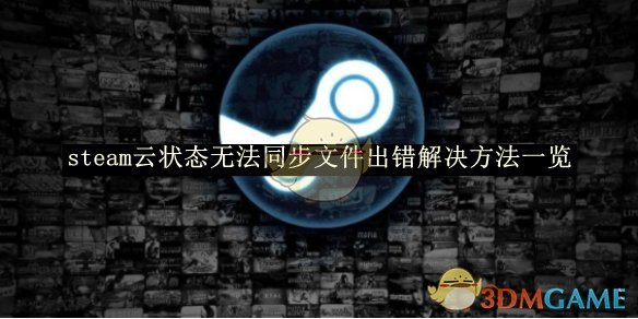 steam云状态无法同步文件出错解决方法一览-steam云状态无法同步文件出错如何解决