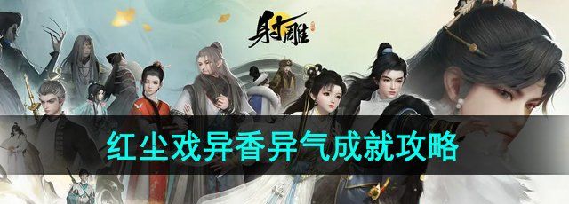 射雕手游红尘戏异香异气成就怎么做-红尘戏异香异气成就攻略