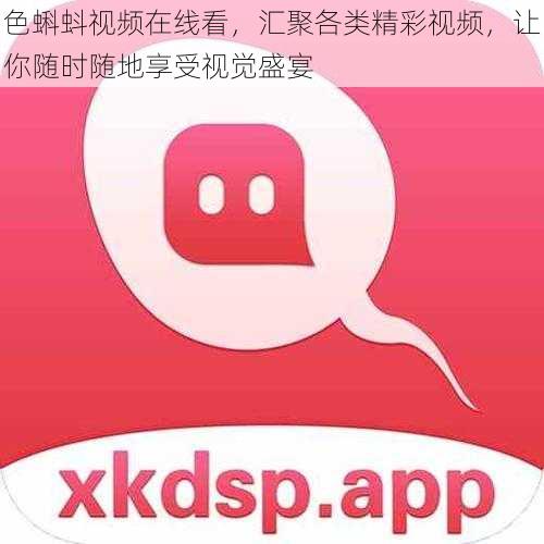 色蝌蚪视频在线看,汇聚各类精彩视频,让你随时随地享受视觉盛宴