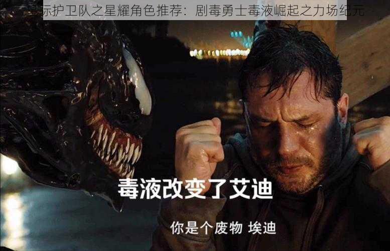 星际护卫队之星耀角色推荐:剧毒勇士毒液崛起之力场纪元