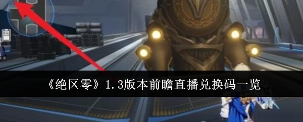 绝区零1.3版本前瞻直播兑换码有哪些-1.3版本前瞻直播兑换码一览