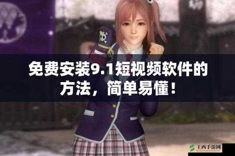 9.1 短视频软件安装免费:畅享精彩视频无需付费