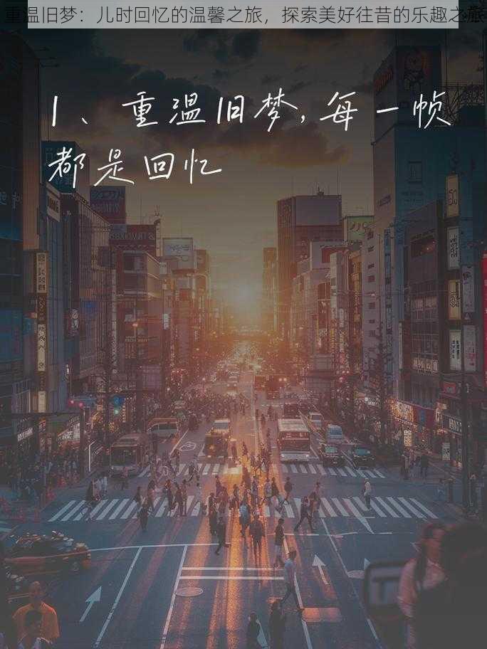 重温旧梦:儿时回忆的温馨之旅,探索美好往昔的乐趣之旅