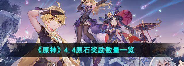 原神4.4版本可以获得多少原石-4.4原石奖励数量一览