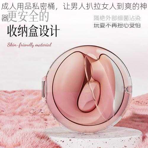 成人用品私密桶,让男人扒拉女人到爽的神器