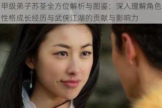甲级弟子苏荃全方位解析与图鉴：深入理解角色性格成长经历与武侠江湖的贡献与影响力