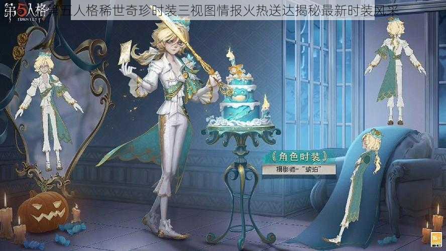 第五人格稀世奇珍时装三视图情报火热送达揭秘最新时装风采