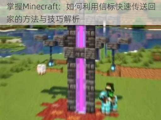掌握Minecraft：如何利用信标快速传送回家的方法与技巧解析