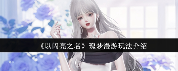 以闪亮之名瑰梦漫游怎么玩-瑰梦漫游玩法介绍