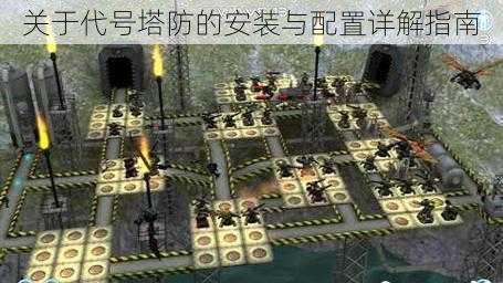 关于代号塔防的安装与配置详解指南
