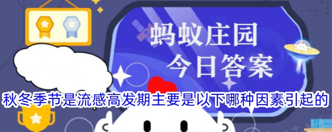 秋冬季节是流感高发期主要是以下哪种因素引起的-支付宝蚂蚁庄园小课堂今日答案最新2024.11.12