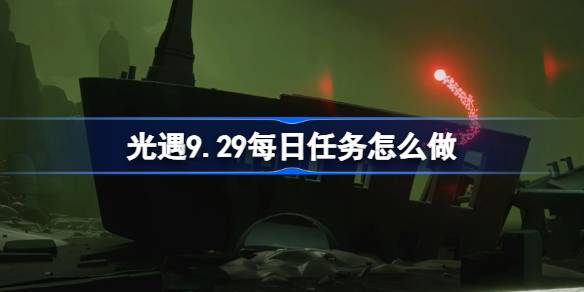 光遇9月29日每日任务怎么做-光遇9月29日每日任务攻略详细分享