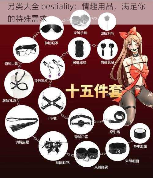 另类大全 bestiality:情趣用品,满足你的特殊需求