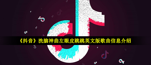 抖音left eyelid der der jump是什么歌-洗脑神曲左眼皮跳跳英文版歌曲信息介绍