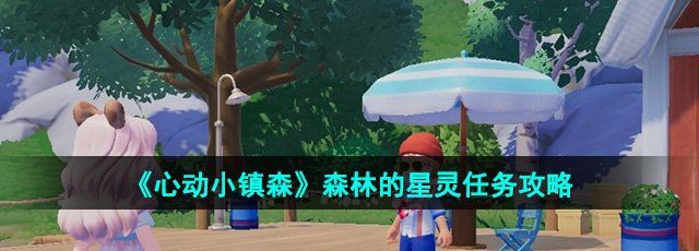 心动小镇森林的星灵任务怎么做-森林的星灵任务攻略