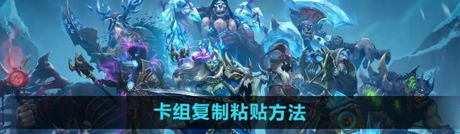 炉石传说怎么复制粘贴卡组-卡组复制粘贴方法