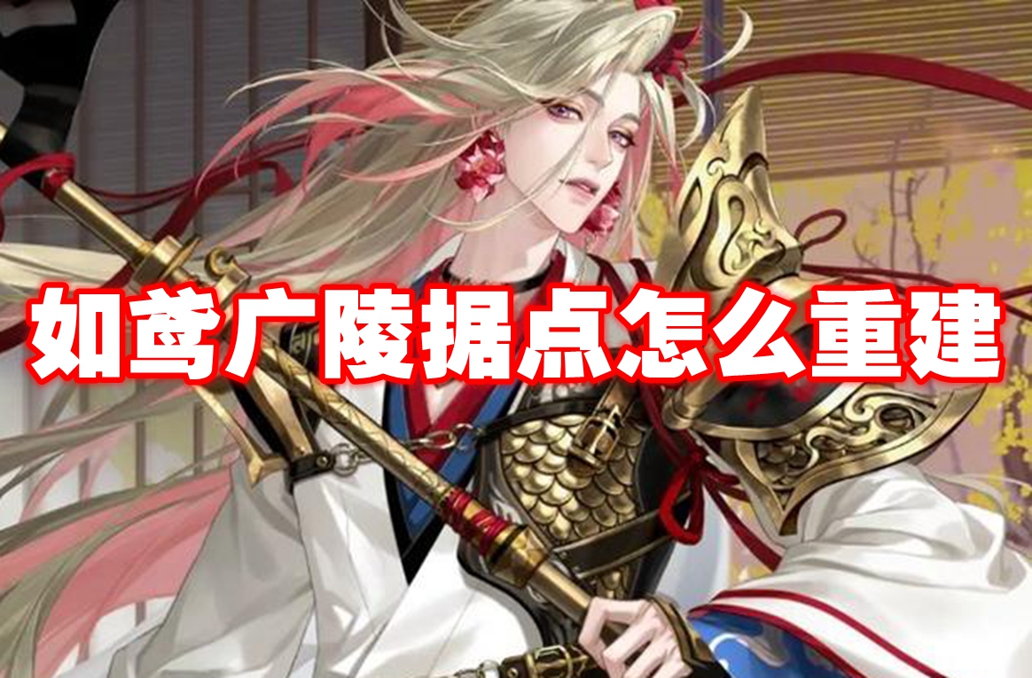 如鸢广陵据点怎么重建-如鸢广陵据点重建路线
