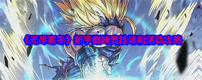 无尽寒冬手游巅峰竞技场怎么玩-新手巅峰竞技场和活动攻略