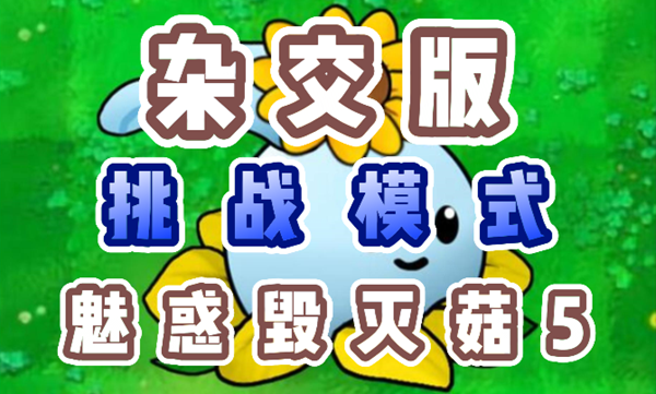 植物大战僵尸杂交版魅惑毁灭菇5怎么过-植物大战僵尸杂交版魅惑毁灭菇5通关攻略