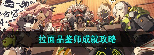 绝区零拉面品鉴师成就怎么解锁-拉面品鉴师成就解锁攻略