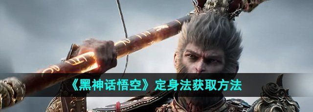黑神话悟空定身法怎么获得-定身法获取方法