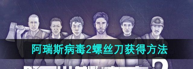 阿瑞斯病毒2螺丝刀怎么获得-螺丝刀获得方法