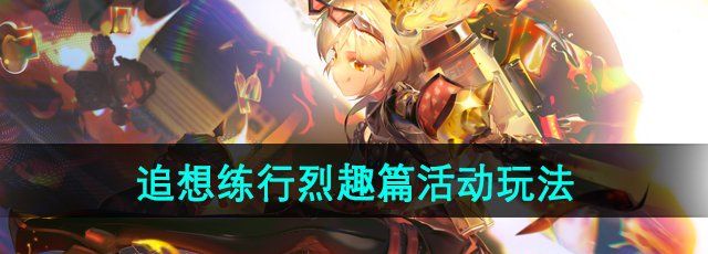 原神追想练行烈趣篇活动怎么玩-5.1追想练行烈趣篇活动玩法介绍