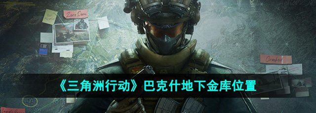 《三角洲行动》巴克什地下金库位置