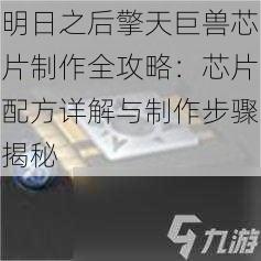 明日之后擎天巨兽芯片制作全攻略:芯片配方详解与制作步骤揭秘