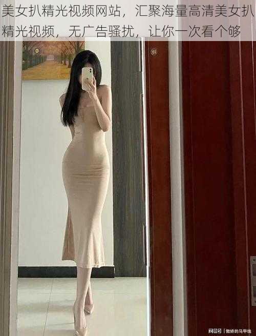 美女扒精光视频网站，汇聚海量高清美女扒精光视频，无广告骚扰，让你一次看个够