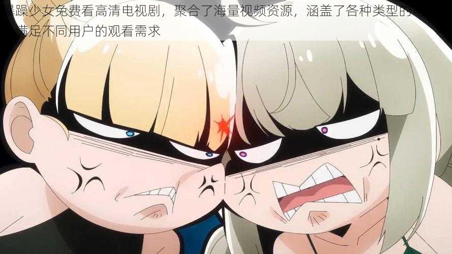 暴躁少女免费看高清电视剧,聚合了海量视频资源,涵盖了各种类型的电视剧,满足不同用户的观看需求