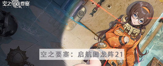 空之要塞启航困龙阵第二十一关怎么过-空之要塞启航困龙阵第二十一关完成攻略
