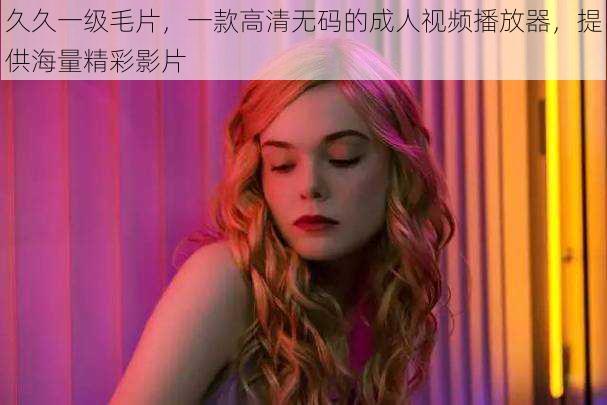 久久一级毛片,一款高清**的成人视频播放器,提供海量精彩影片