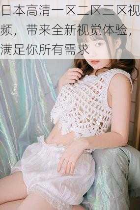 日本高清一区二区三区视频，带来全新视觉体验，满足你所有需求