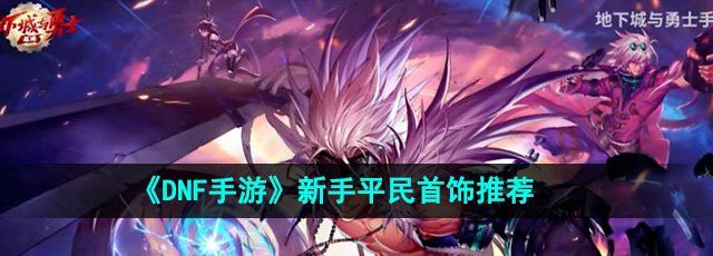 dnf手游新手平民首饰怎么选-新手平民首饰推荐