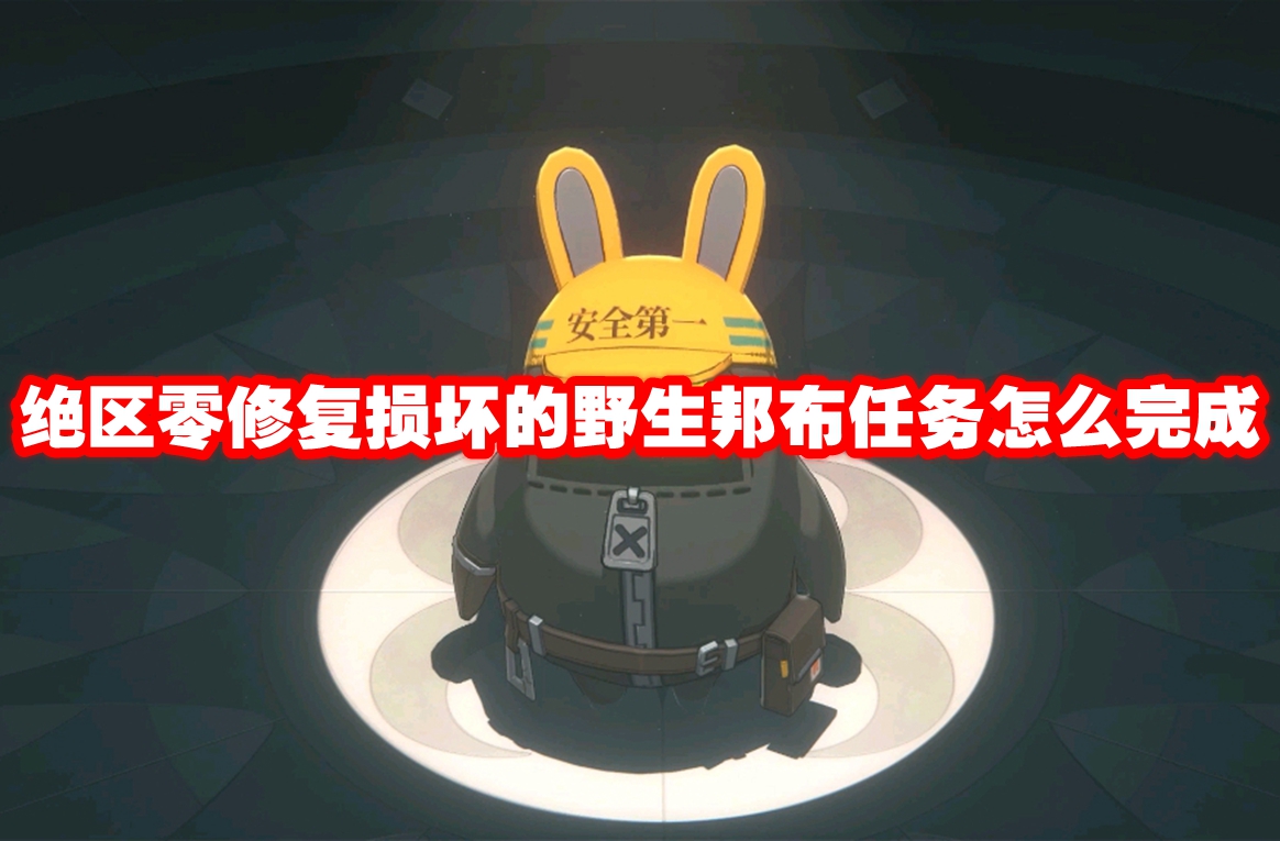 绝区零修复损坏的野生邦布任务怎么完成-绝区零修复损坏的野生邦布任务攻略流程