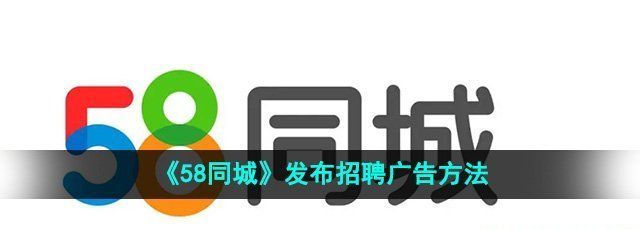 58同城怎么发布招聘广告-发布招聘广告方法